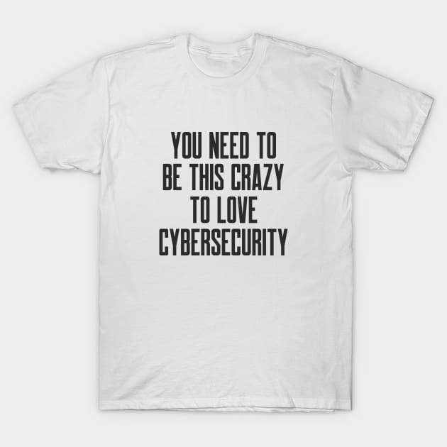 Cybersecurity You Need to be This Crazy to Love Cybersecurity T-Shirt by FSEstyle